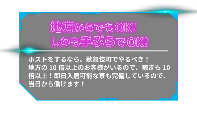 地方からでもOK!しかも手ぶらでOK!ホストをするなら、歌舞伎町でやるべき!地方の10倍以上のお客様がいるので、稼ぎも10倍以上!即日入居可能な寮も完備しているので、当日から働けます!