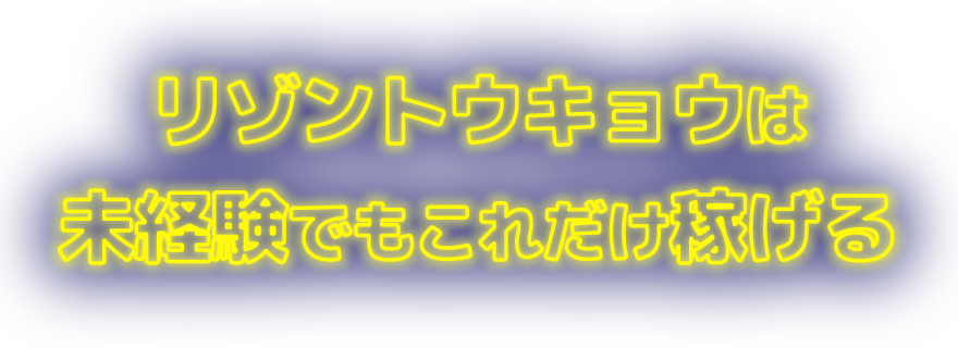 リゾントウキョウは未経験でもこれだけ稼げる